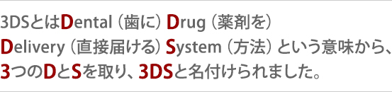 3DSȤDental()Drug(ޤ)Delivery(ľϤ)System(ˡ)Ȥ̣顢3ĤDSꡢ3DS̾դޤ